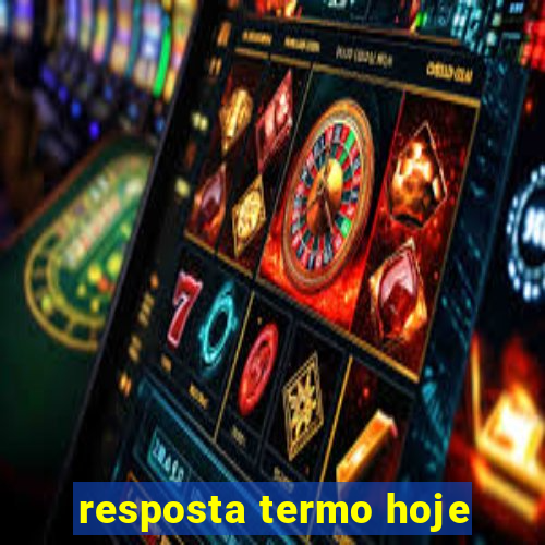 resposta termo hoje